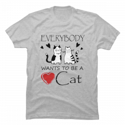 everybody wants to be a cat shirt